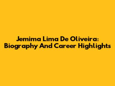 Jemima Lima De Oliveira: Biography And Career Highlights