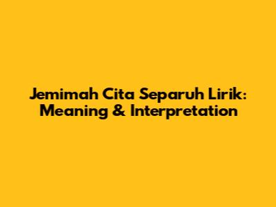 Jemimah Cita Separuh Lirik: Meaning & Interpretation
