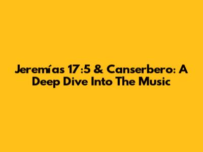Jeremías 17:5 & Canserbero: A Deep Dive Into The Music