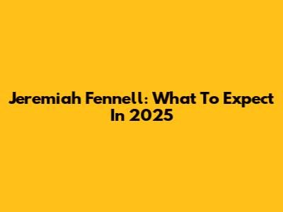 Jeremiah Fennell: What To Expect In 2025