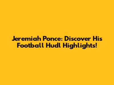 Jeremiah Ponce: Discover His Football Hudl Highlights!