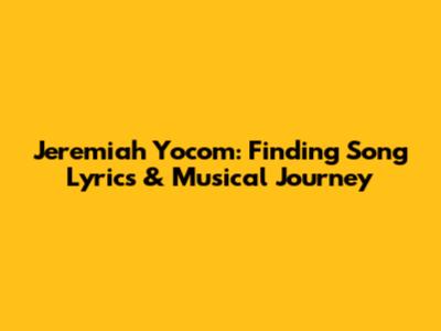 Jeremiah Yocom: Finding Song Lyrics & Musical Journey