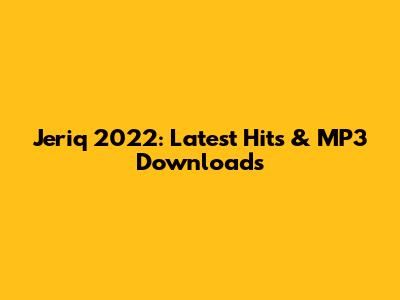 Jeriq 2022: Latest Hits & MP3 Downloads