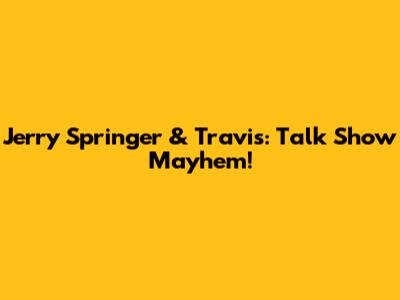 Jerry Springer & Travis: Talk Show Mayhem!