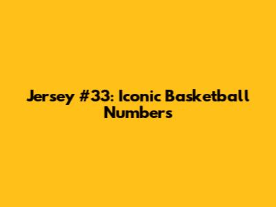 Jersey #33: Iconic Basketball Numbers