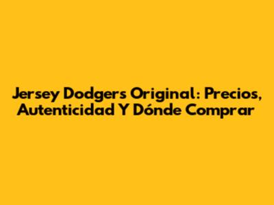 Jersey Dodgers Original: Precios, Autenticidad Y Dónde Comprar