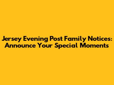 Jersey Evening Post Family Notices: Announce Your Special Moments