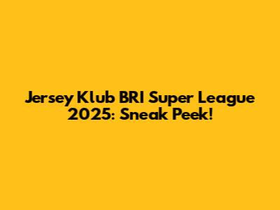 Jersey Klub BRI Super League 2025: Sneak Peek!