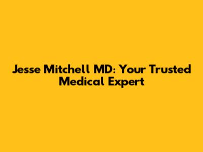 Jesse Mitchell MD: Your Trusted Medical Expert