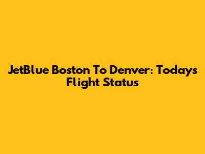JetBlue Boston To Denver: Today's Flight Status