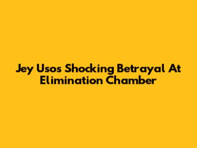 Jey Uso's Shocking Betrayal At Elimination Chamber