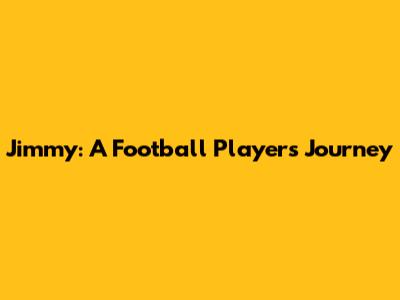 Jimmy: A Football Player's Journey