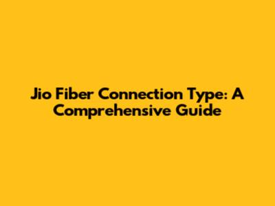 Jio Fiber Connection Type: A Comprehensive Guide