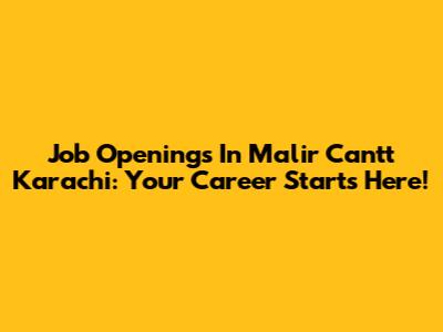 Job Openings In Malir Cantt Karachi: Your Career Starts Here!