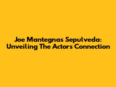 Joe Mantegna's Sepulveda: Unveiling The Actor's Connection