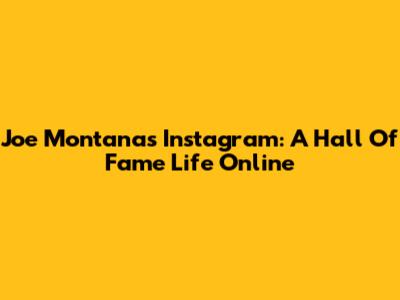 Joe Montana's Instagram: A Hall Of Fame Life Online