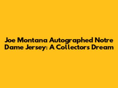 Joe Montana Autographed Notre Dame Jersey: A Collector's Dream