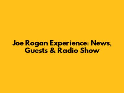 Joe Rogan Experience: News, Guests & Radio Show