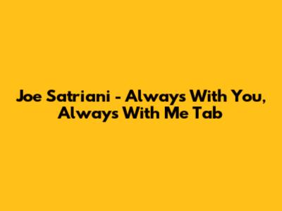 Joe Satriani - Always With You, Always With Me Tab