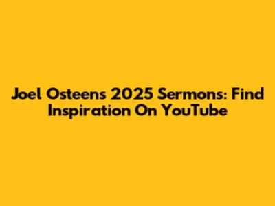 Joel Osteen's 2025 Sermons: Find Inspiration On YouTube