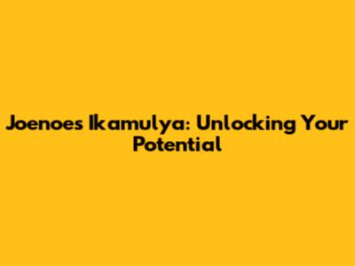 Joenoes Ikamulya: Unlocking Your Potential