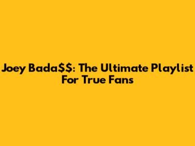 Joey Bada$$: The Ultimate Playlist For True Fans