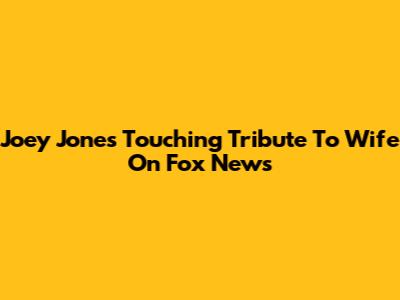Joey Jones' Touching Tribute To Wife On Fox News
