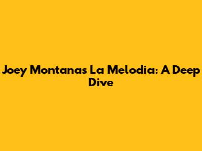 Joey Montana's 'La Melodia': A Deep Dive