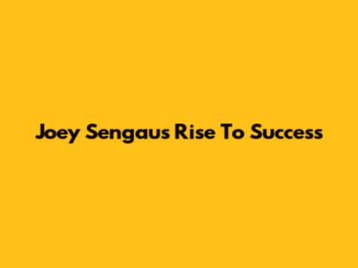 Joey Sengau's Rise To Success