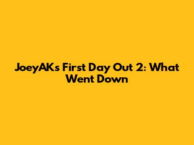 JoeyAK's First Day Out 2: What Went Down
