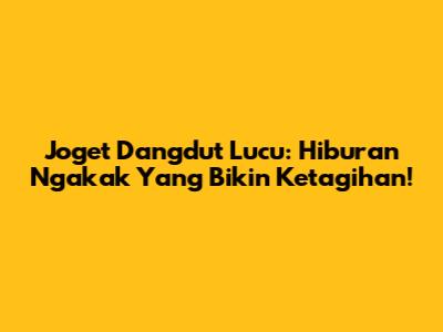 Joget Dangdut Lucu: Hiburan Ngakak Yang Bikin Ketagihan!