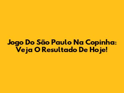 Jogo Do São Paulo Na Copinha: Veja O Resultado De Hoje!