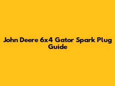 John Deere 6x4 Gator Spark Plug Guide