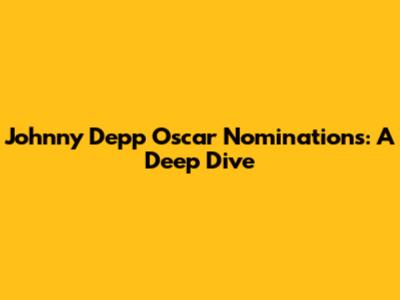 Johnny Depp Oscar Nominations: A Deep Dive