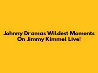 Johnny Drama's Wildest Moments On Jimmy Kimmel Live!