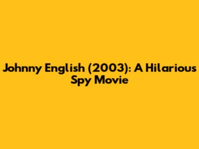 Johnny English (2003): A Hilarious Spy Movie
