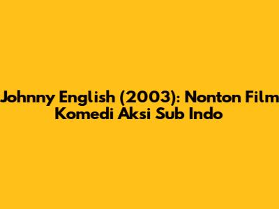 Johnny English (2003): Nonton Film Komedi Aksi Sub Indo