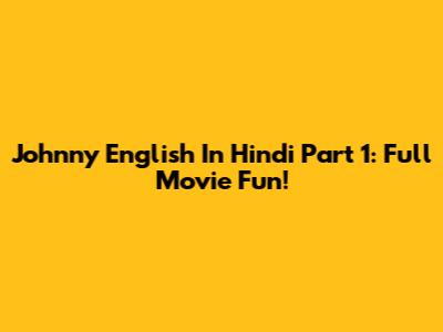 Johnny English In Hindi Part 1: Full Movie Fun!