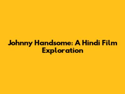Johnny Handsome: A Hindi Film Exploration