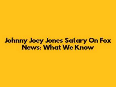Johnny Joey Jones' Salary On Fox News: What We Know