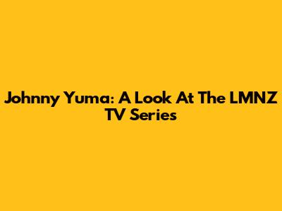 Johnny Yuma: A Look At The LMNZ TV Series
