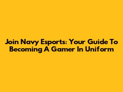 Join Navy Esports: Your Guide To Becoming A Gamer In Uniform