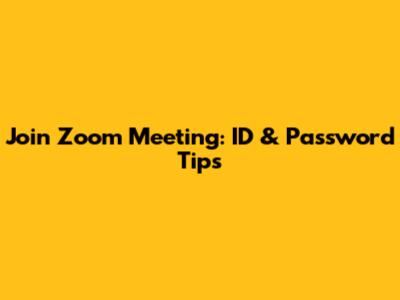 Join Zoom Meeting: ID & Password Tips