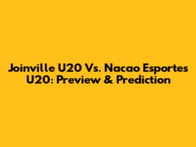 Joinville U20 Vs. Nacao Esportes U20: Preview & Prediction