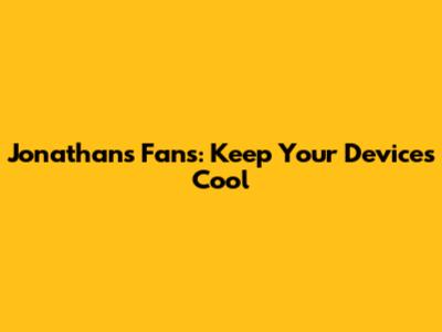 Jonathan's Fans: Keep Your Devices Cool