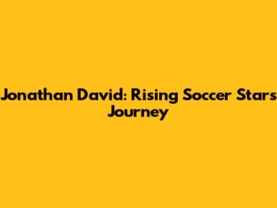 Jonathan David: Rising Soccer Star's Journey
