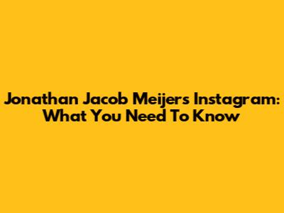 Jonathan Jacob Meijer's Instagram: What You Need To Know