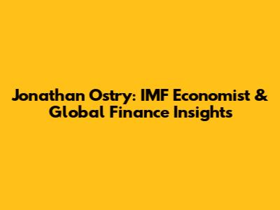 Jonathan Ostry: IMF Economist & Global Finance Insights