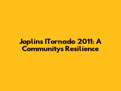 Joplin's ITornado 2011: A Community's Resilience