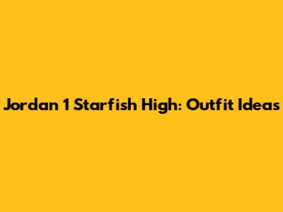 Jordan 1 Starfish High: Outfit Ideas
